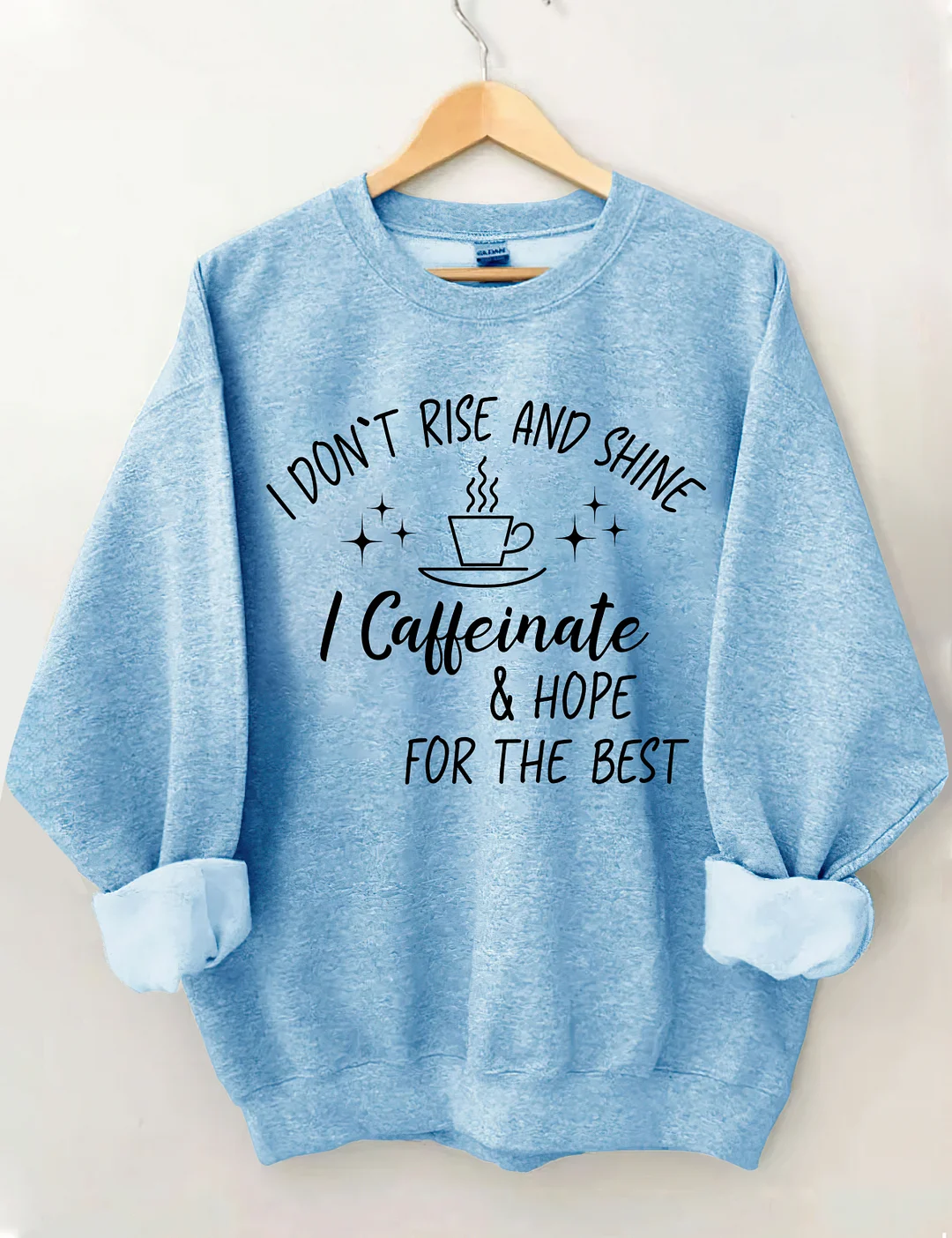 I Don't Rise And Shine I Caffeinate And Hope For The Best Sweatshirt