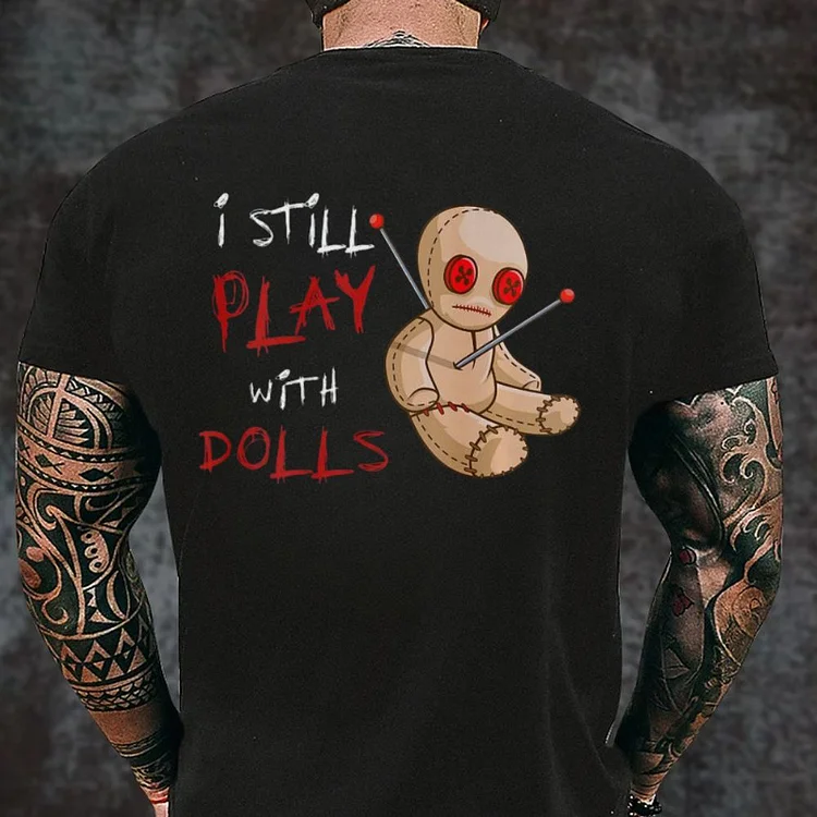 I Still Play With Dolls Funny T-Shirt