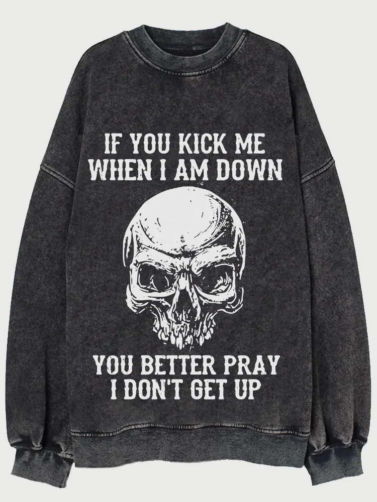 Wearshes If You Kick Me When I Am Down You Better Pray I Don'T Get Up Skull Sweatshirt