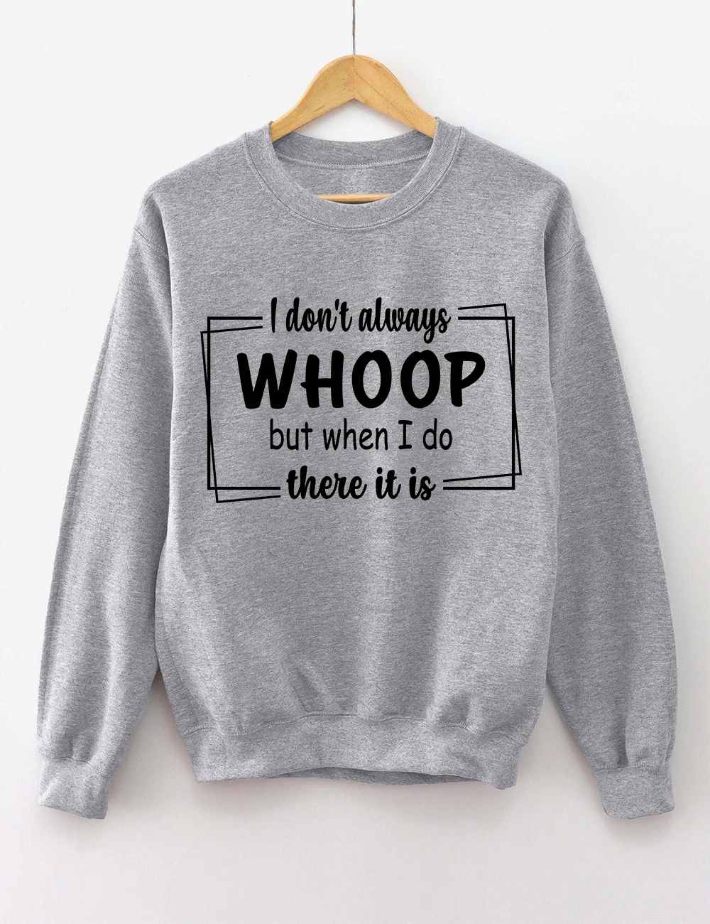 I Don't Always Whoop But When I Do There It Is Sweatshirt