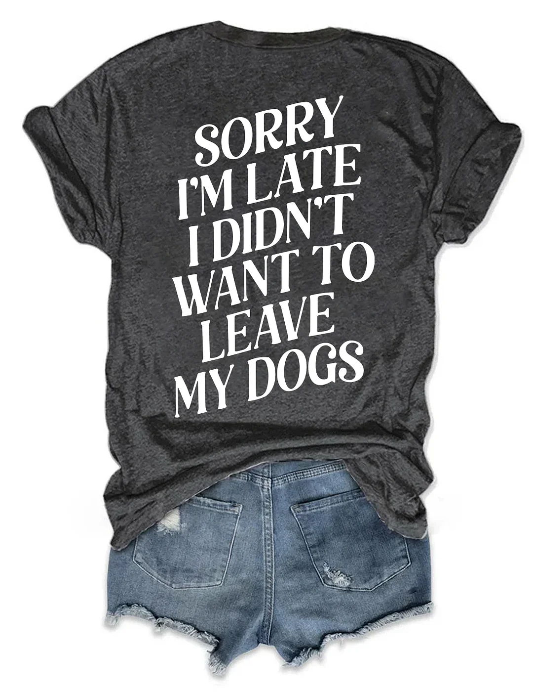 Sorry I'm Late I Didn't Want To Leave My Dogs T-shirt