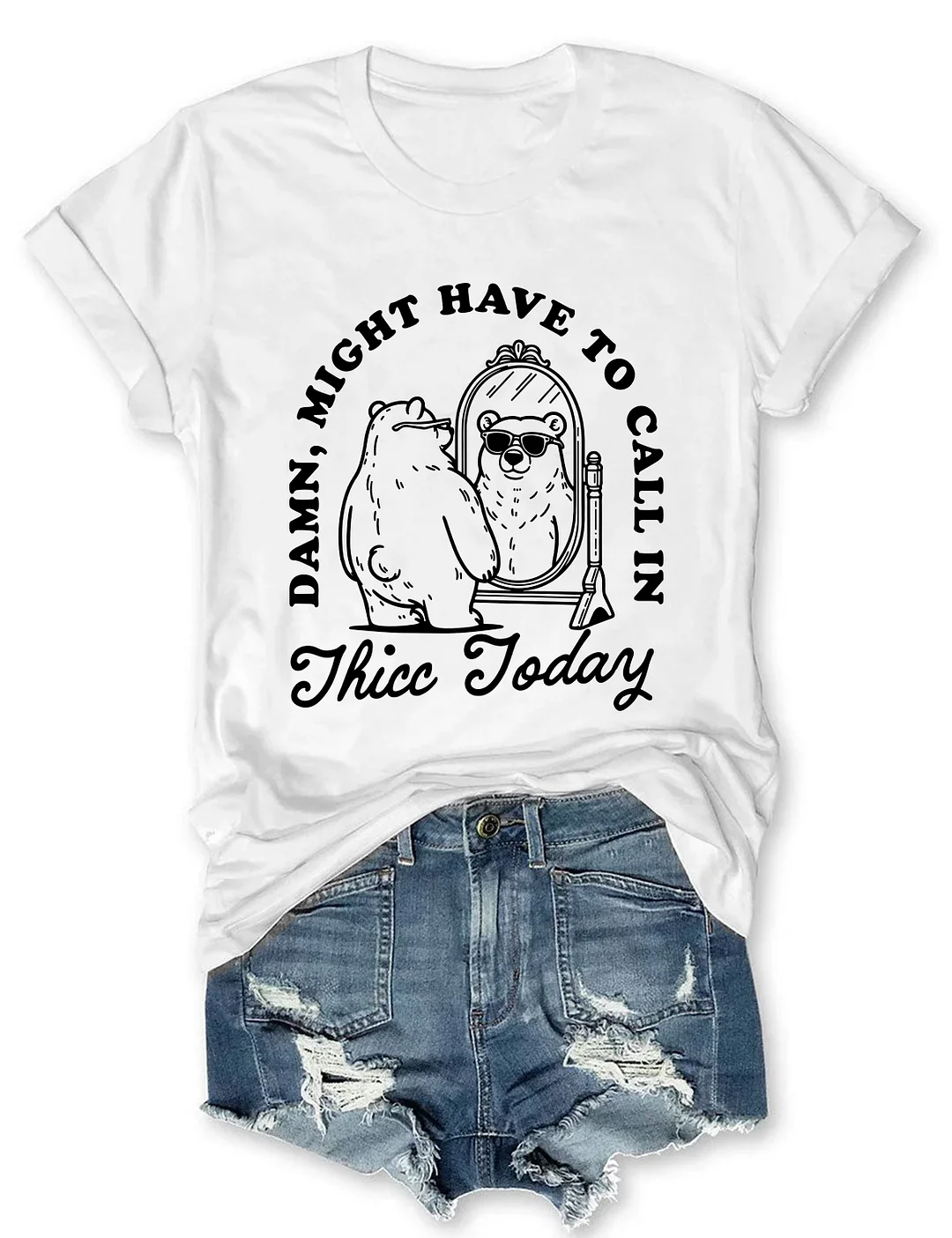 Might Have To Call In Thicc Today T-shirt