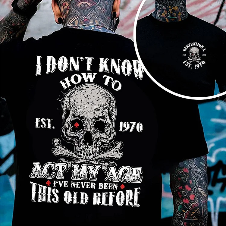I Don't Know How To Act My Age T-shirt, Gen X Custom Year Of Birth T shirt, Cotton T Shirt