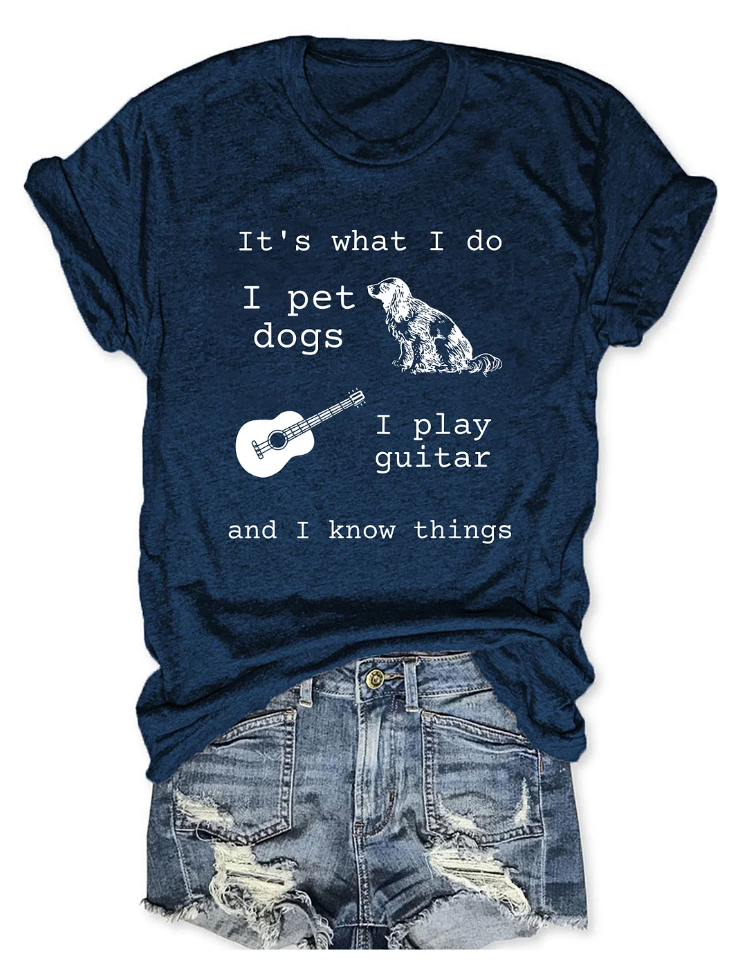 It's What I Do I Pet Dogs I Play Guitar And I Know Things T-shirt
