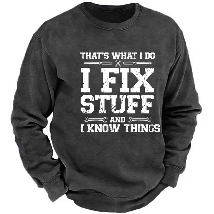 That's What I Do I Fix Stuff And I Know Things Funny Print Sweatshirt