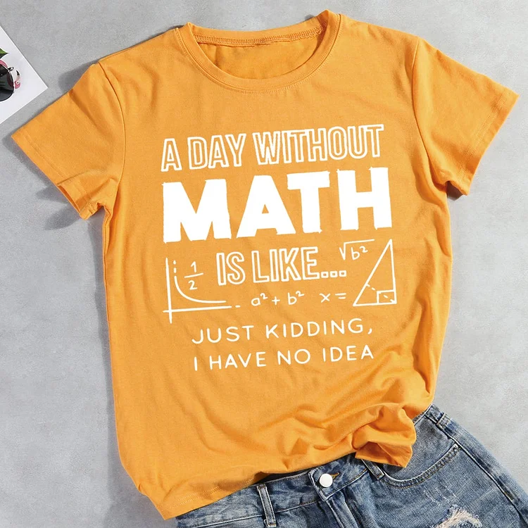 🛒New In - A Day Without Math Is Just Like Kidding I Have No Idea T-shirt Tee -011158