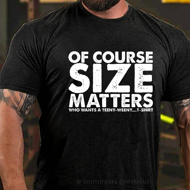 Of Course Size Matters Who Wants A Teeny-Weeny....T-Shirt Funny Sarcastic -shirt