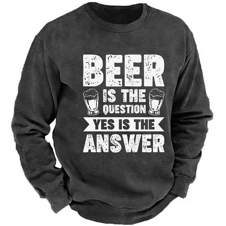 Beer Is The Question Yes Is The Answer Funny Liquor Men's Sweatshirt