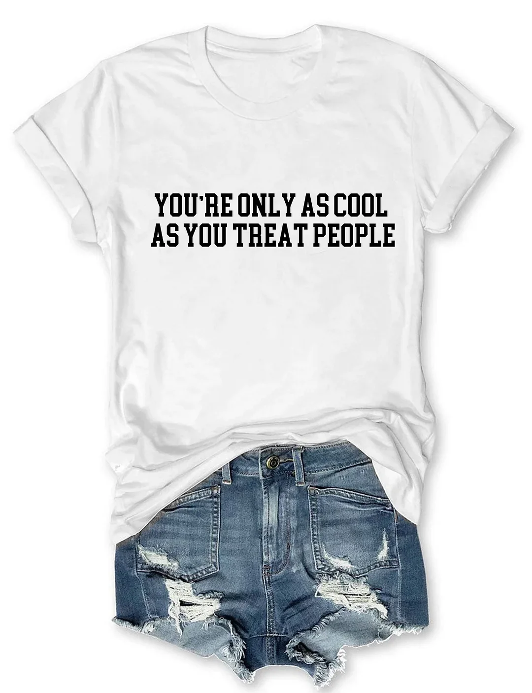 You're Only As Cool As You Treat People T-shirt
