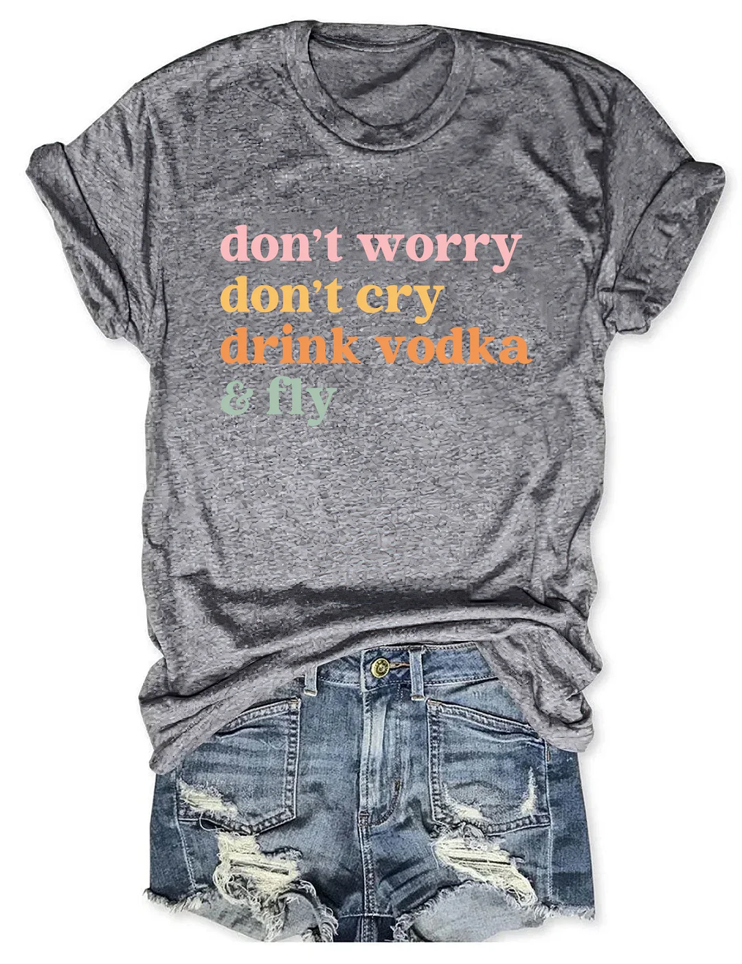Don't Worry Don't Cry Drink Vodka And Fly T-shirt