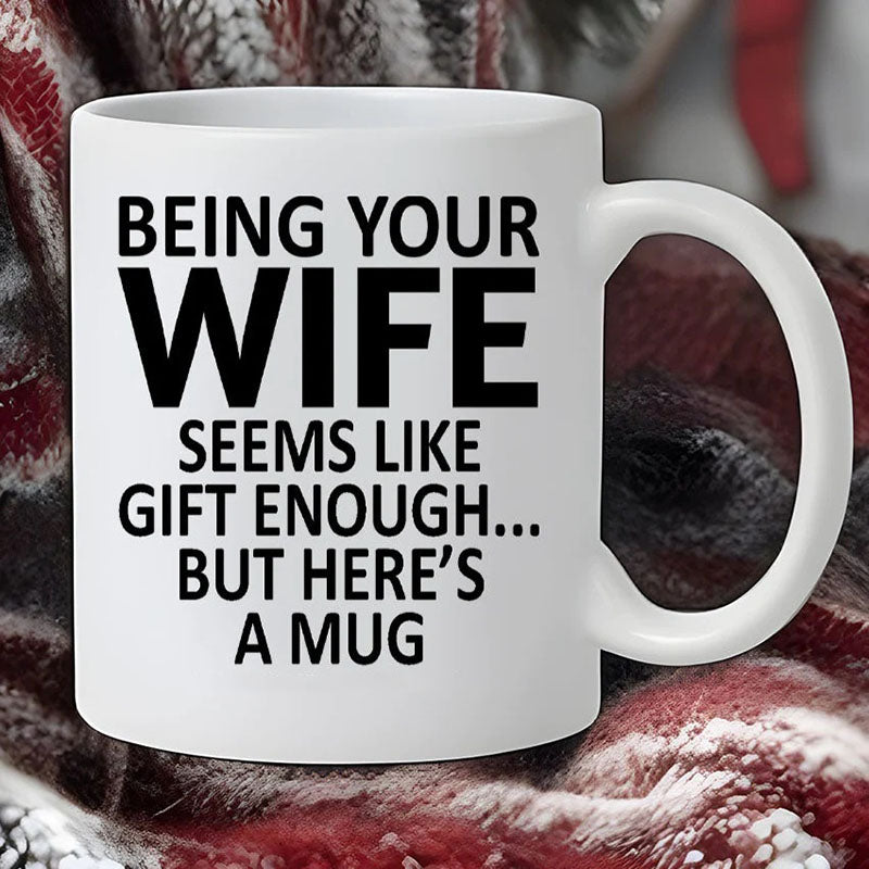 Unique Gift Being Your Wife - Funny Ceramic Coffee Mug