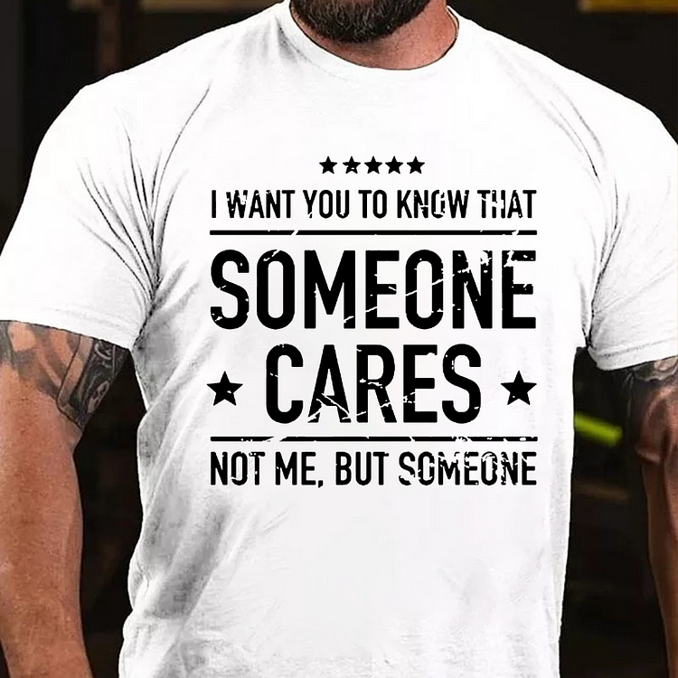 I Want You To Know That Someone Cares Not Me But Someone T-shirt socialshop