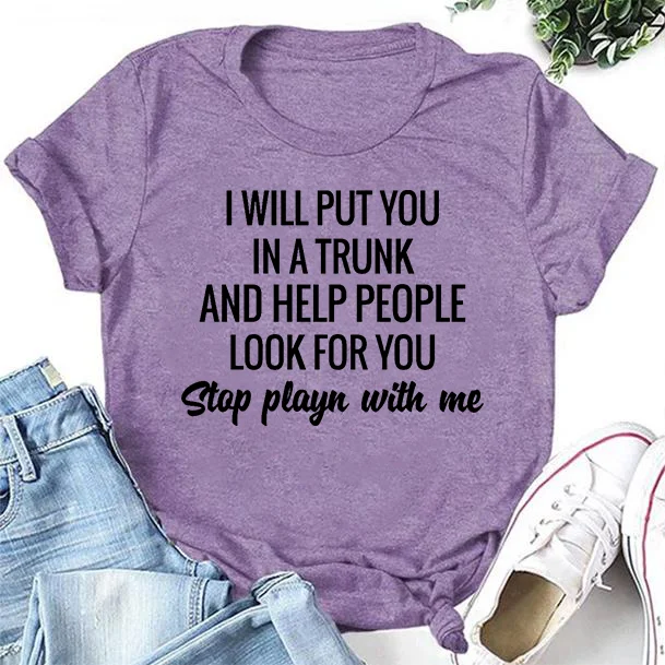 I Will Put You In A Trunk Letter Print Women Slogan T-Shirt
