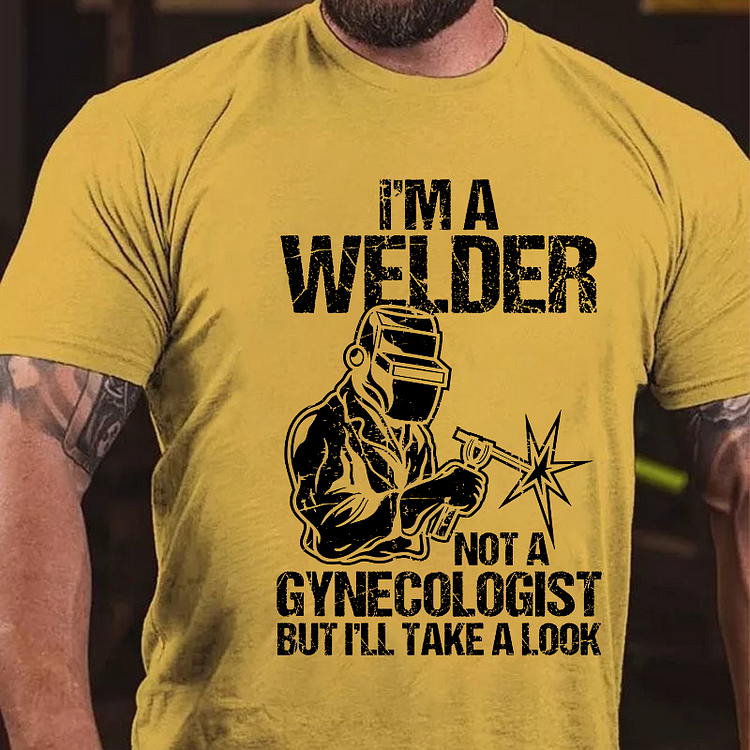 I'm A Welder Not A Gynecologist But I'll Take A Look T-shirt