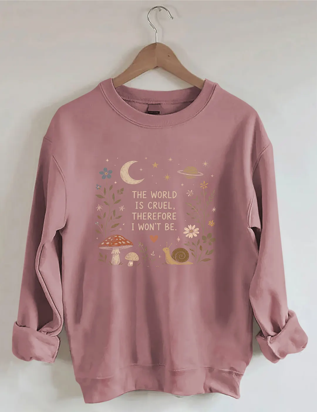 The World Is Cruel Therefore I Won't Be Sweatshirt