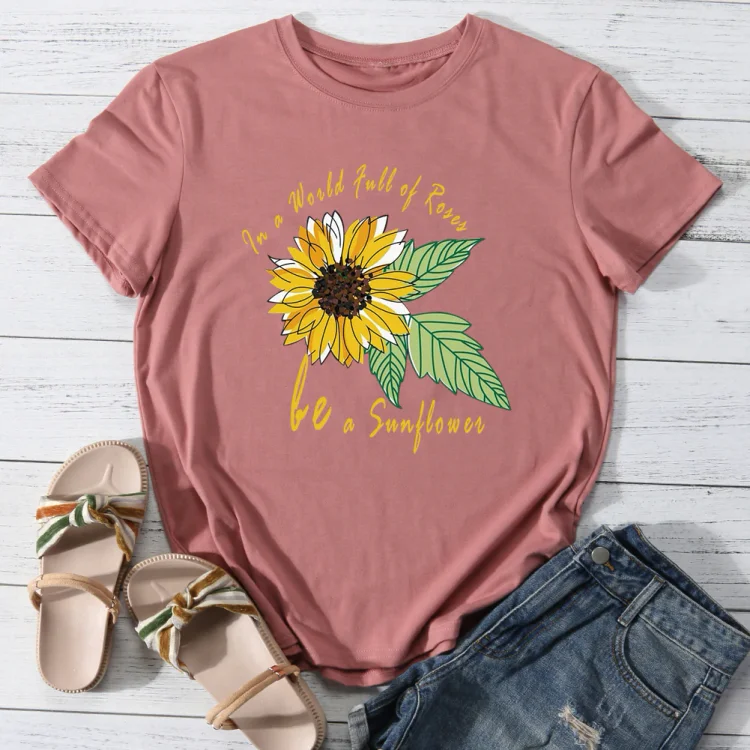 ANB -  In a World Full of Roses be a Sunflower T-Shirt Tee-05202
