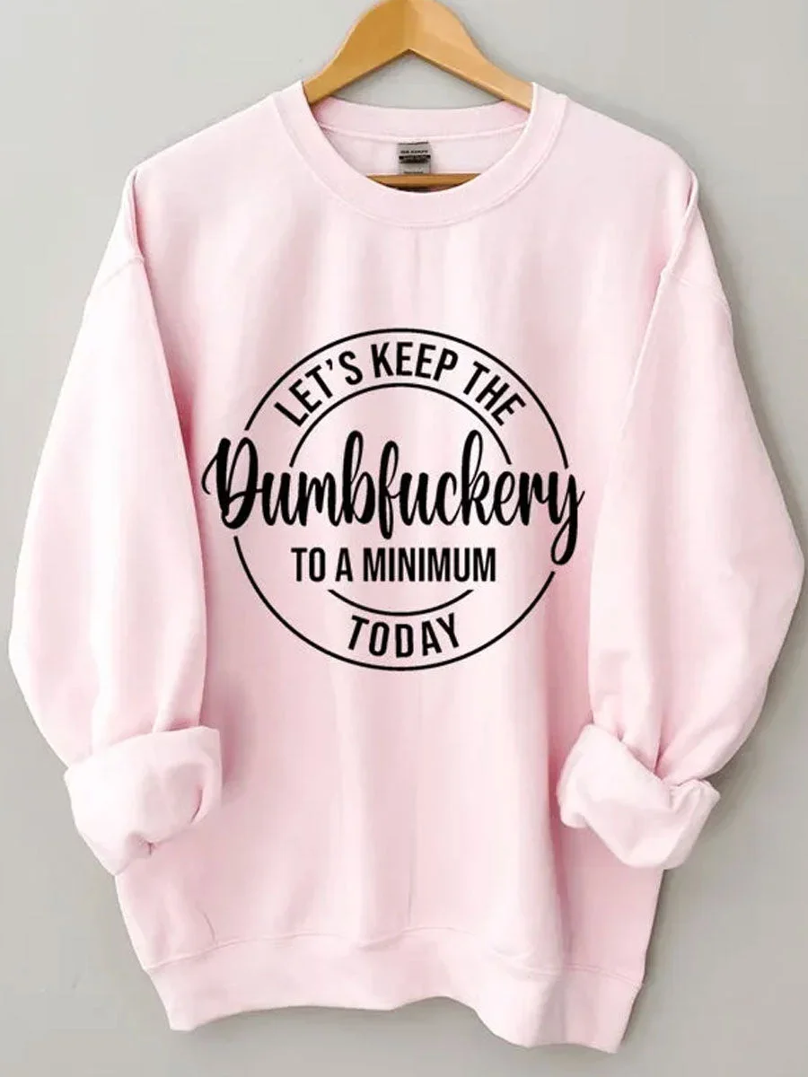 Let's Keep The Dumbfuckery To A Minimum Today Sweatshirt