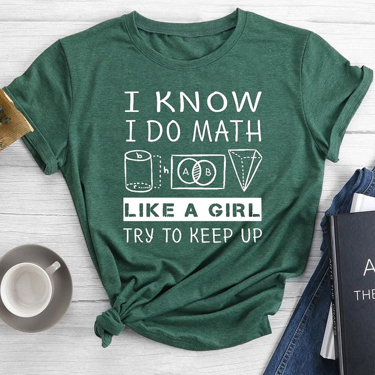 I KNOW I DO MATH LIKE A GIRL TRY TO KEEP UP Round Neck T-shirt