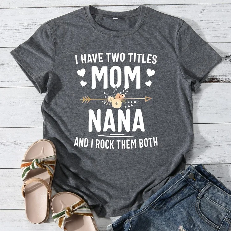 I Have two titles mom nana and i rock them both Round Neck T-shirt-0025968