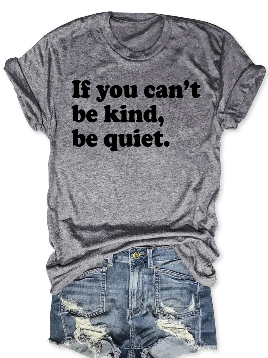 If You Can't Be Kind Be Quiet T-shirt