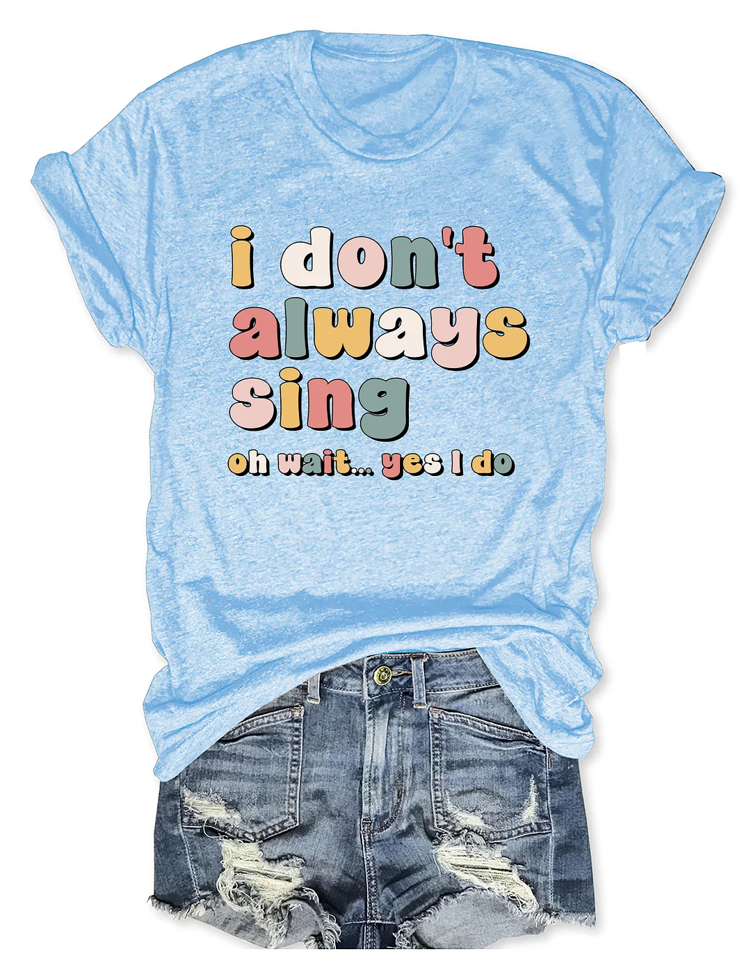 I Don't Always Sing Oh Wait Yes I Do T-shirt