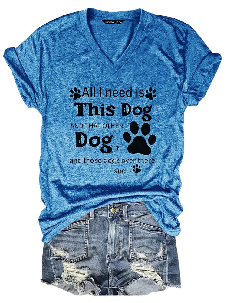 Bestdealfriday All I Need Is This Dog And That Other Dog And Those Dogs Over There V Neck T-Shirt