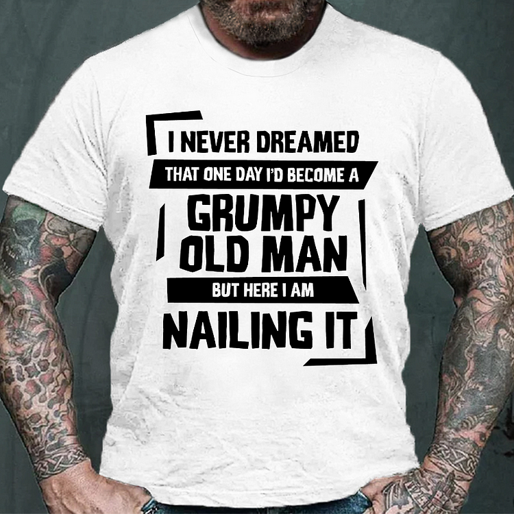 I Never Dreamed One Day I'd Become A Grumpy Old Man Funny T-shirt socialshop