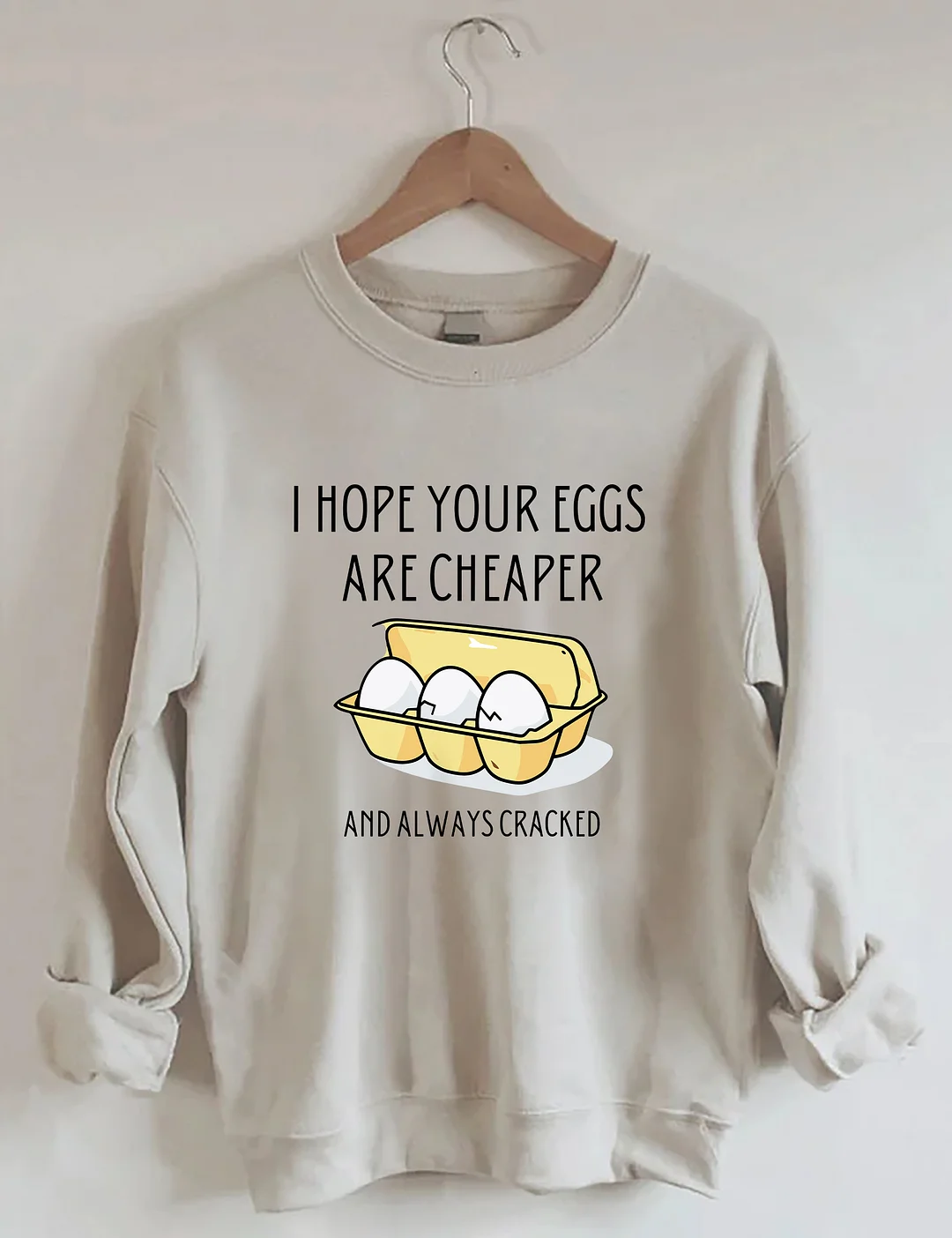I Hope Your Eggs Are Cheaper Sweatshirt