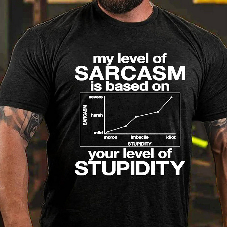 My Level Of Sarcasm Is Based On Your Level Of Stupidity T-shirt