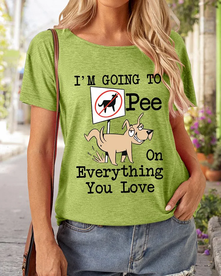 I'm Going To Pee On Everything You Love Women's T-Shirt