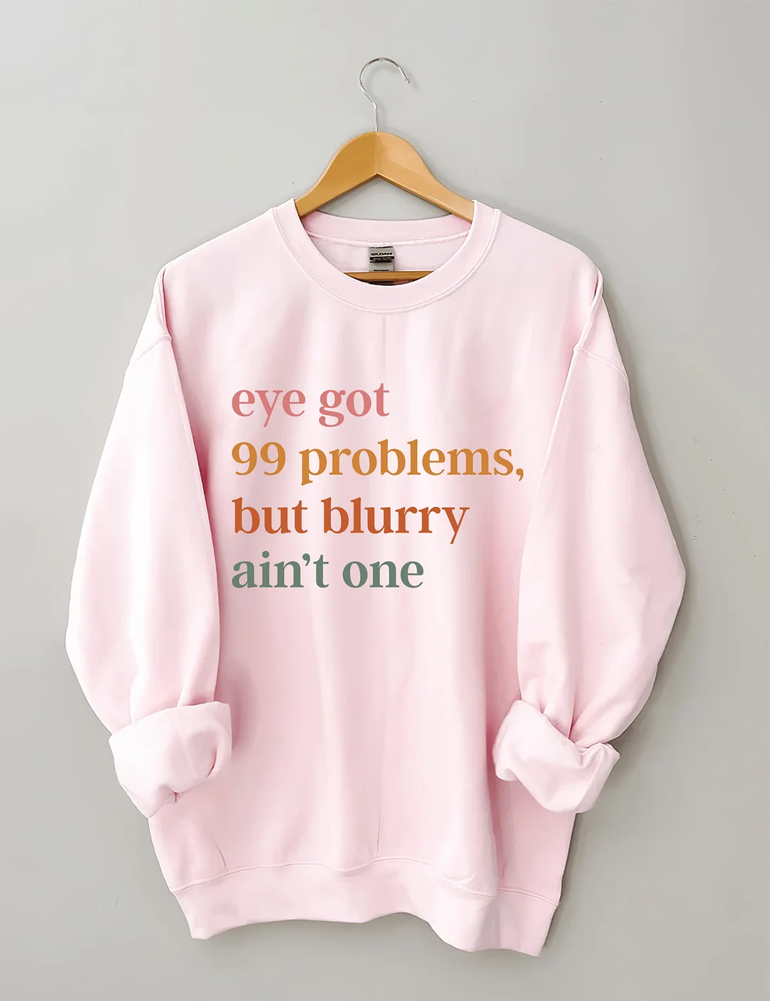 Eye Got 99 Problems But Blurry Ain't One Sweatshirt