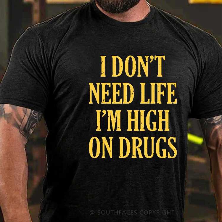 I Don't Need Life I'm High On Drugs Funny Sarcastic 420 Men's T-shirt