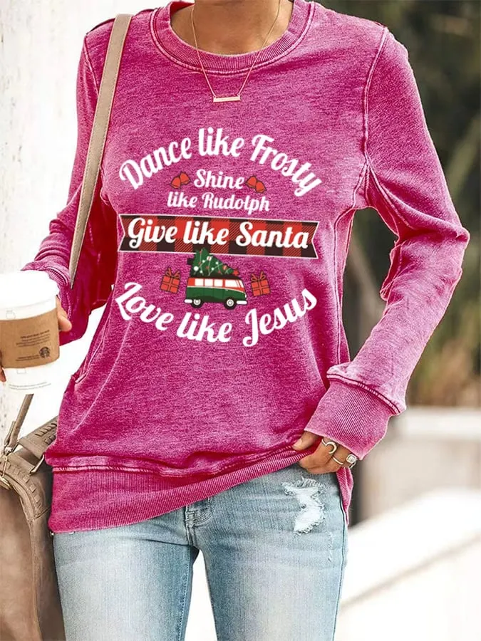 Women's Dance Like Frosty, Shine Like Rudolph, Give Like Santa Love Like Jesus Print Casual Sweatshirt