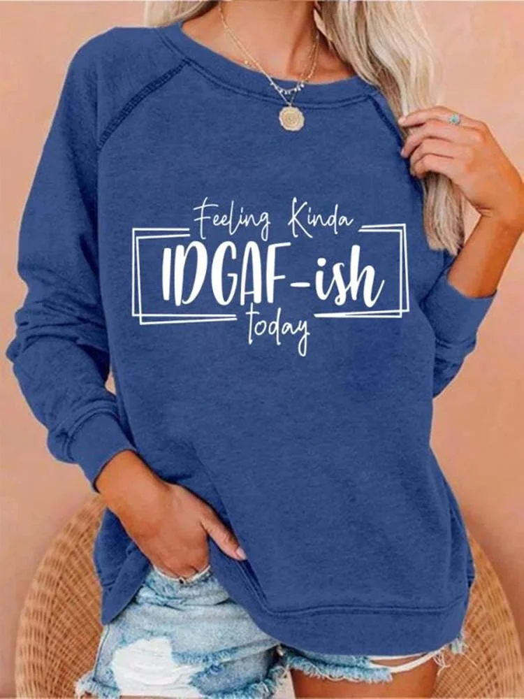Feeling Kinda IDGAF-ish Today Sweatshirt