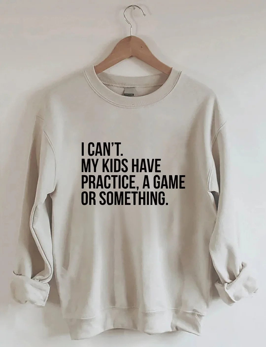 I Cant My Kids Have Practice, A Game Or Something Sweatshirt