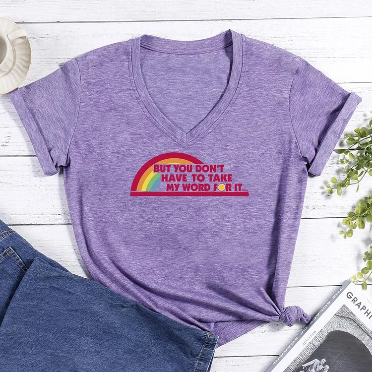 But you don't have to take my word for it V-neck T Shirt