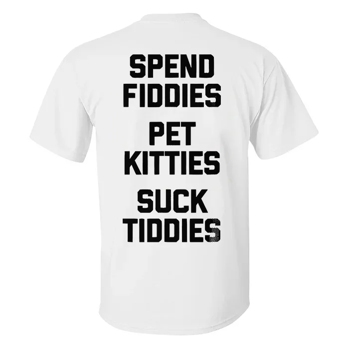 Spend Fiddies Pet Kitties Suck Tiddies T-shirt