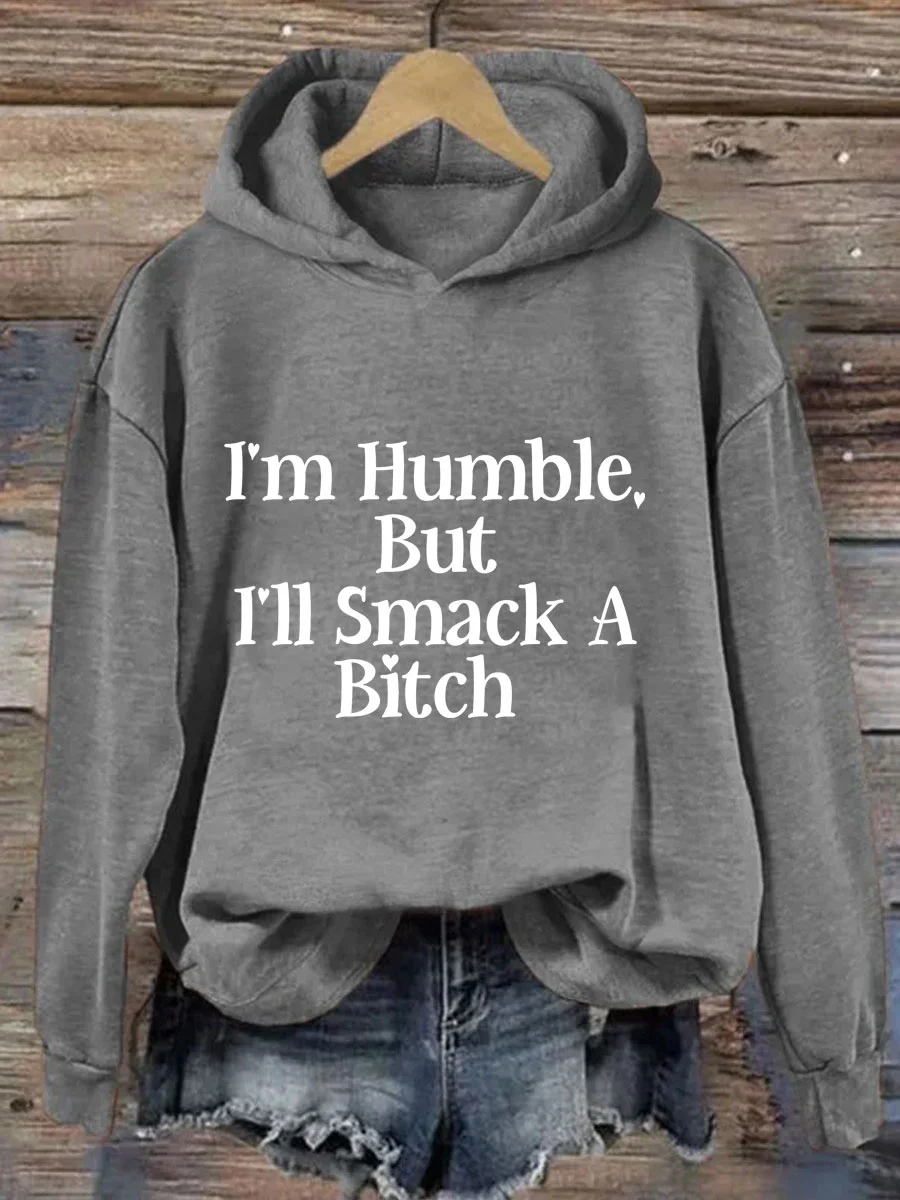 I'm Humble But I'll Smack A Bitch Hoodie