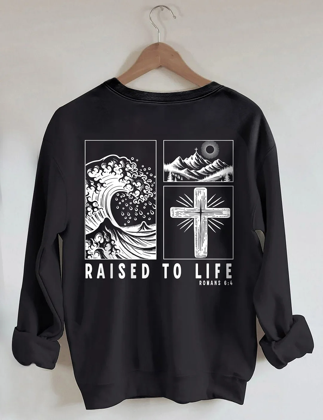Raised To Life Romans 6:4 Sweatshirt