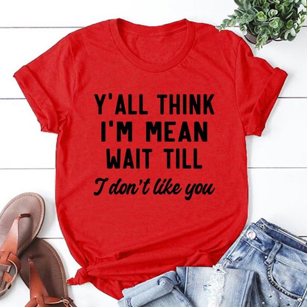 Y'ALL THINK I'M MEAN WAIT TILL I Don't Like You Letters Printed Short Sleeve T-shirt Graphic Tees Saying T Shirts Fashion Casual Tee Shirt - BlackFridayBuys