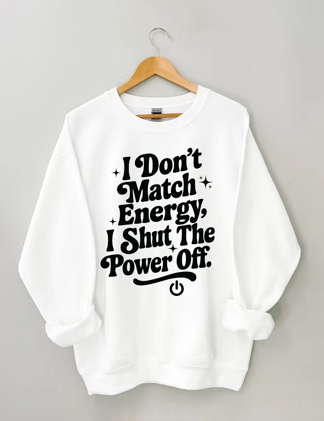 I Don't Match Energy I Shut The Power Off Sweatshirt