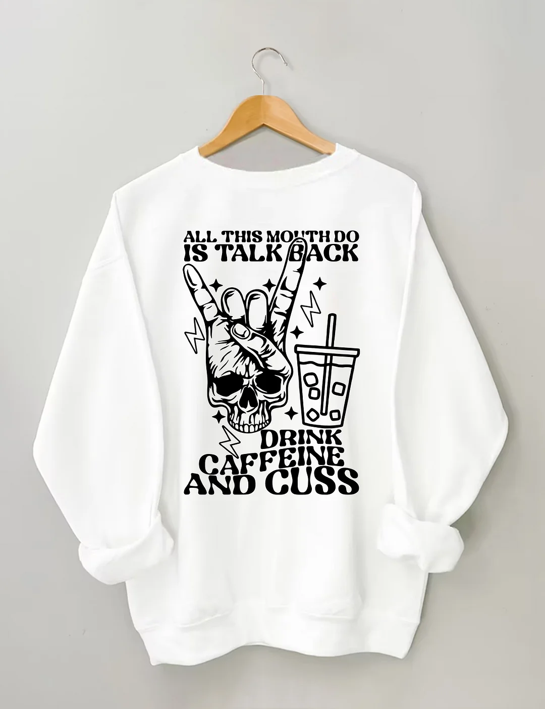 All This Mouth Do Is Talk Back Drink Caffein And Cuss Sweatshirt
