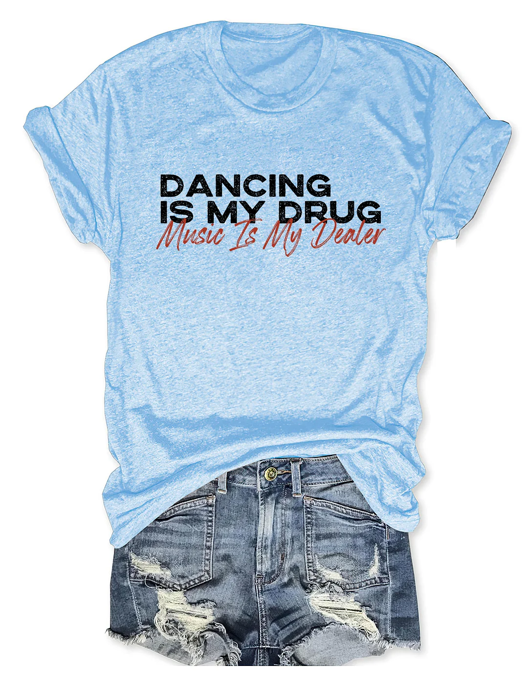 Dancing Is My Drug Music Is My Dealer T-shirt