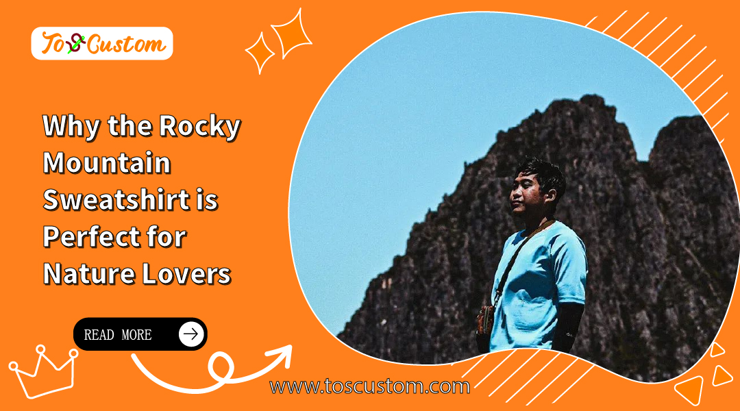 Why the Rocky Mountain Sweatshirt is Perfect for Nature Lovers