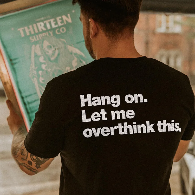 Hang On. Let Me Overthink This. T-shirt