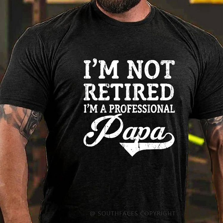 I'm Not Retired I'm A Professional Papa T-shirt