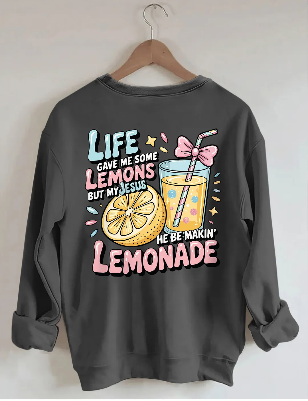 Life Gave Me Some Lemons But My Jesus He Be Makin' Lemonade Sweatshirt