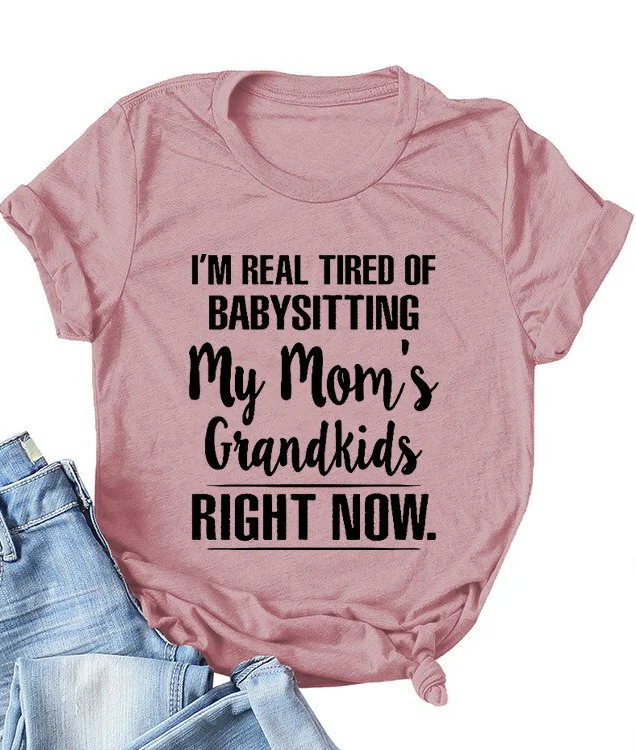 I'm Real Tired of Babysitting My Mom's Grandkids Tee