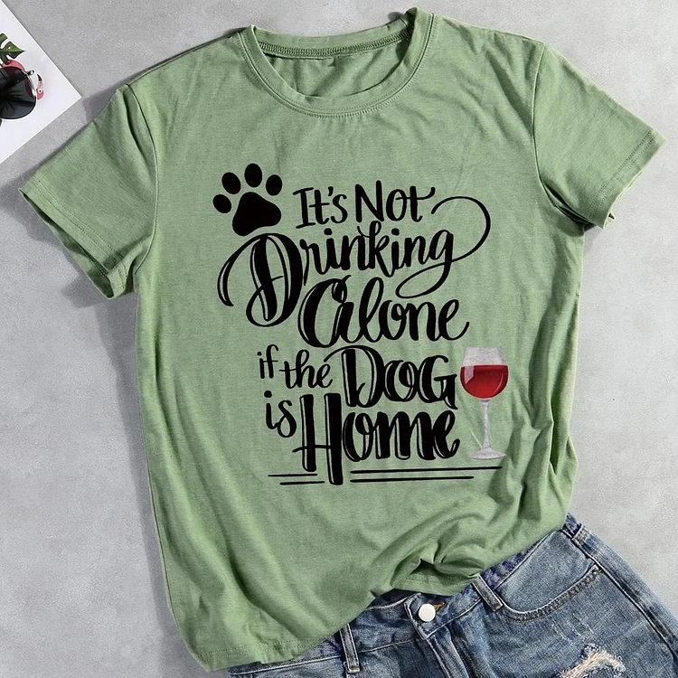 It's Not Drinking Alone If The Dog Is Home  Pet Animal Lover T-shirt Tee -01745-CB