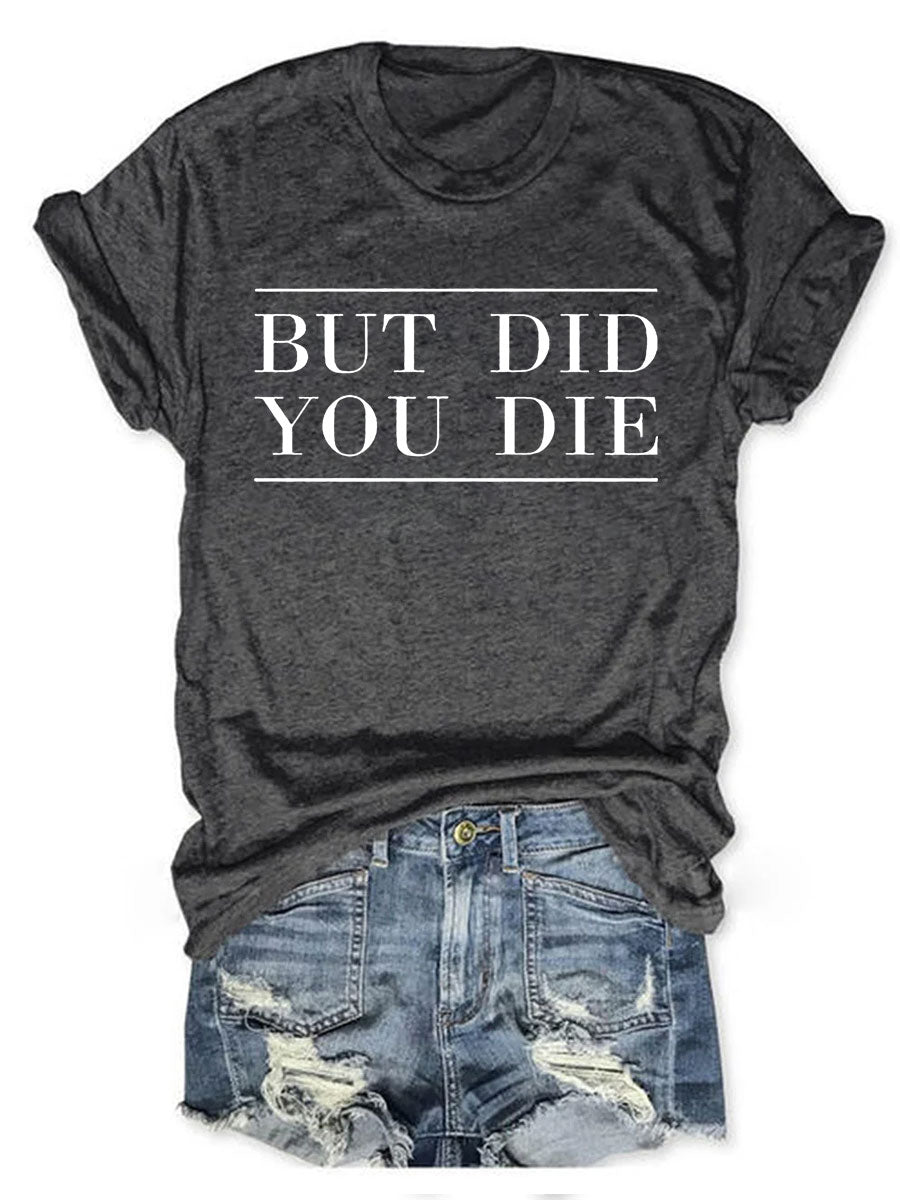 But Did You Die T-shirt